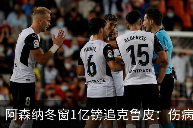 阿森纳冬窗1亿镑追克鲁皮：伤病风险下的争冠豪赌